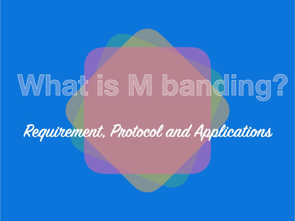 What is M banding?- Requirement, Process, Protocol and Applications